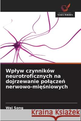 Wplyw czynników neurotroficznych na dojrzewanie polaczen nerwowo-miesniowych Song, Wei 9786208475338 Wydawnictwo Nasza Wiedza - książka