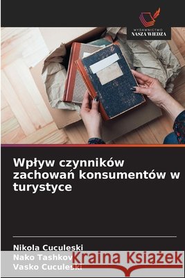 Wplyw czynników zachowan konsumentów w turystyce Cuculeski, Nikola, Tashkov, Nako, Cuculeski, Vasko 9786209547867 Wydawnictwo Nasza Wiedza - książka