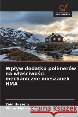 Wplyw dodatku polimerów na wlasciwosci mechaniczne mieszanek HMA Hussein, Zaid, Mohammed, Dhirar 9786208802110 Wydawnictwo Nasza Wiedza - książka