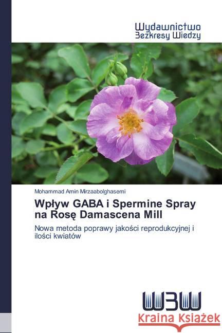 Wplyw GABA i Spermine Spray na Rose Damascena Mill : Nowa metoda poprawy jakosci reprodukcyjnej i ilosci kwiatów Mirzaabolghasemi, Mohammad Amin 9786202446259 Wydawnictwo Bezkresy Wiedzy - książka