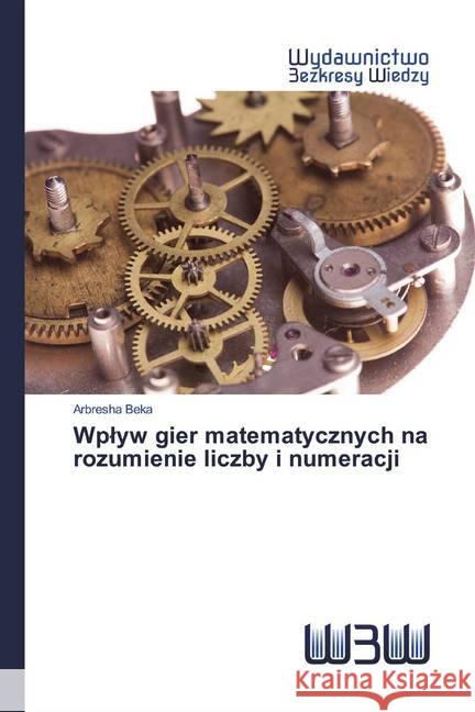 Wplyw gier matematycznych na rozumienie liczby i numeracji Beka, Arbresha 9786202446426 Wydawnictwo Bezkresy Wiedzy - książka