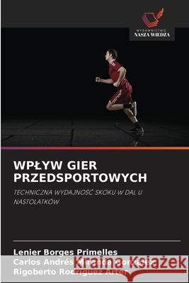 WPLYW GIER PRZEDSPORTOWYCH Borges Primelles, Lenier, Miranda González, Carlos Andrés, Rodríguez Arter, Rigoberto 9786208704902 Wydawnictwo Nasza Wiedza - książka