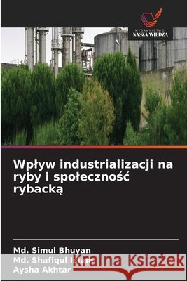 Wplyw industrializacji na ryby i spolecznośc rybacką MD Simul Bhuyan MD Shafiqul Islam Aysha Akhtar 9786630446388 Wydawnictwo Nasza Wiedza - książka