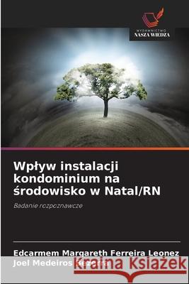 Wplyw instalacji kondominium na srodowisko w Natal/RN Leonez, Edcarmem Margareth Ferreira, Bezerra, Joel Medeiros 9786208653996 Wydawnictwo Nasza Wiedza - książka
