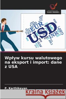 Wplyw kursu walutowego na eksport i import: dane z USA Karthikeyan, P. 9786208967048 Wydawnictwo Nasza Wiedza - książka