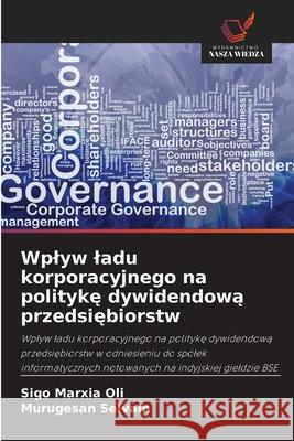 Wplyw ladu korporacyjnego na polityke dywidendowa przedsiebiorstw Marxia Oli, Sigo, Selvam, Murugesan 9786209381096 Wydawnictwo Nasza Wiedza - książka