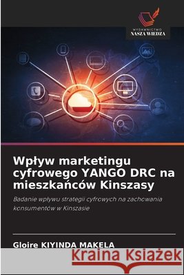 Wplyw marketingu cyfrowego YANGO DRC na mieszkanców Kinszasy Kiyinda Makela, Gloire 9786209078781 Wydawnictwo Nasza Wiedza - książka