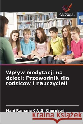 Wplyw medytacji na dzieci: Przewodnik dla rodziców i nauczycieli Cherukuri, Mani Ramana C. V. S. 9786630410846 Wydawnictwo Nasza Wiedza - książka