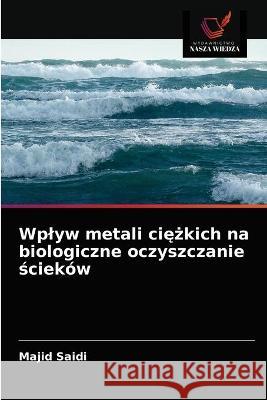 Wplyw metali ciężkich na biologiczne oczyszczanie ścieków Saidi, Majid 9786203172386 Wydawnictwo Nasza Wiedza - książka