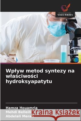 Wplyw metod syntezy na wlasciwosci hydroksyapatytu Houamria, Hamza, BELLEILI, Mehdi, Merah, Abdelali 9786209723711 Wydawnictwo Nasza Wiedza - książka