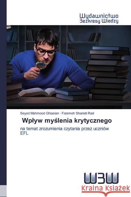 Wplyw myslenia krytycznego : na temat zrozumienia czytania przez uczniów EFL Mahmood Ghiasian, Seyed; Shariati Rad, Fatemeh 9786202448338 Wydawnictwo Bezkresy Wiedzy - książka