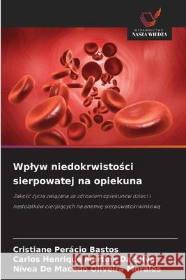 Wplyw niedokrwistosci sierpowatej na opiekuna Perácio Bastos, Cristiane, Martins Da Silva, Carlos Henrique, Oliveira Morales, Nívea De Macedo 9786209091971 Wydawnictwo Nasza Wiedza - książka