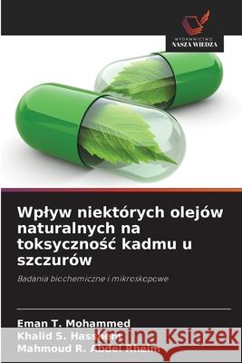 Wplyw niektórych olejów naturalnych na toksycznosc kadmu u szczurów Mohammed, Eman T., Hasshem, Khalid S., Abdel Rheim, Mahmoud R. 9786208996505 Wydawnictwo Nasza Wiedza - książka