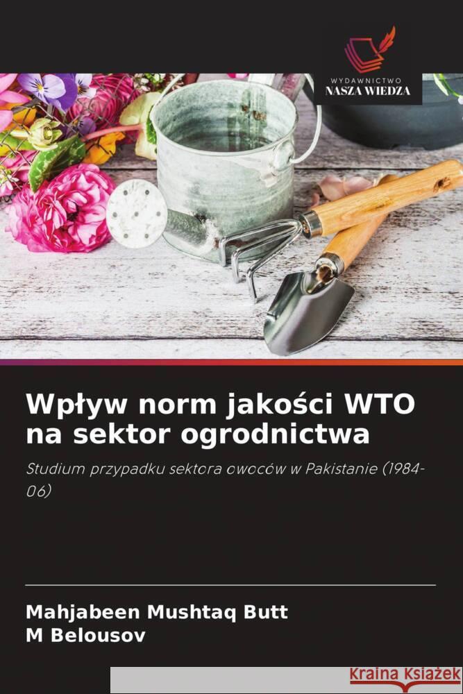 Wplyw norm jakosci WTO na sektor ogrodnictwa Butt, Mahjabeen Mushtaq, Belousov, _ 9786202910606 Wydawnictwo Nasza Wiedza - książka