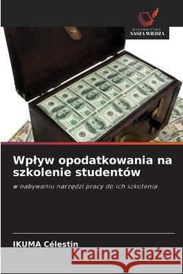 Wplyw opodatkowania na szkolenie studentów Célestin, Ikuma 9783639888249 Wydawnictwo Nasza Wiedza - książka