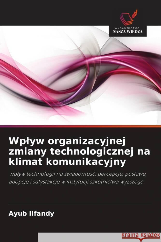 Wplyw organizacyjnej zmiany technologicznej na klimat komunikacyjny Ilfandy, Ayub 9786202995061 Wydawnictwo Bezkresy Wiedzy - książka