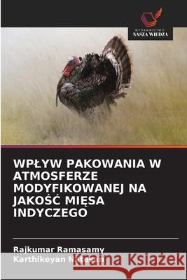 Wplyw Pakowania W Atmosferze Modyfikowanej Na JakoŚĆ MiĘsa Indyczego Rajkumar Ramasamy Karthikeyan Natesan 9786208696047 Wydawnictwo Nasza Wiedza - książka