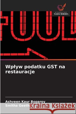 Wplyw podatku GST na restauracje Boparoy, Ashveen Kaur, Geetha, Smitha 9786209535123 Wydawnictwo Nasza Wiedza - książka