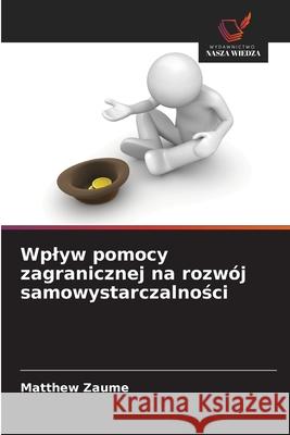 Wplyw pomocy zagranicznej na rozwój samowystarczalnosci Zaume, Matthew 9786209360701 Wydawnictwo Nasza Wiedza - książka