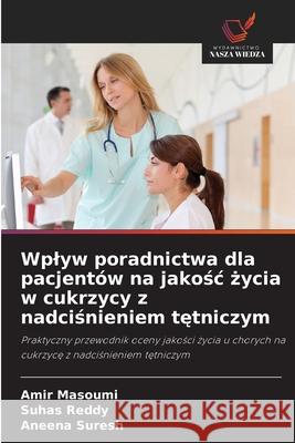 Wplyw poradnictwa dla pacjentów na jakosc zycia w cukrzycy z nadcisnieniem tetniczym Masoumi, Amir, Reddy, Suhas, Suresh, Aneena 9786200703934 Wydawnictwo Nasza Wiedza - książka