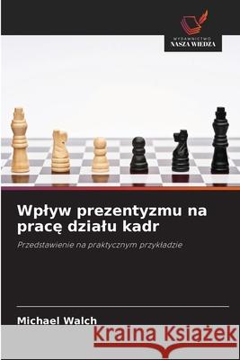 Wplyw prezentyzmu na prace dzialu kadr Walch, Michael 9786139467945 Wydawnictwo Nasza Wiedza - książka