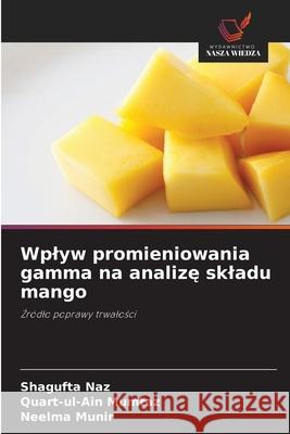 Wplyw promieniowania gamma na analize skladu mango Naz, Shagufta, Mumtaz, Quart-ul-Ain, Munir, Neelma 9786209315008 Wydawnictwo Nasza Wiedza - książka