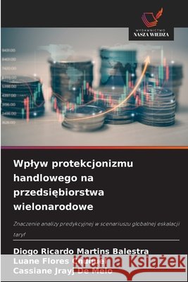 Wplyw protekcjonizmu handlowego na przedsiebiorstwa wielonarodowe Martins Balestra, Diogo Ricardo, Flores Chuquel, Luane, Jrayj de Melo, Cassiane 9786209514586 Wydawnictwo Nasza Wiedza - książka