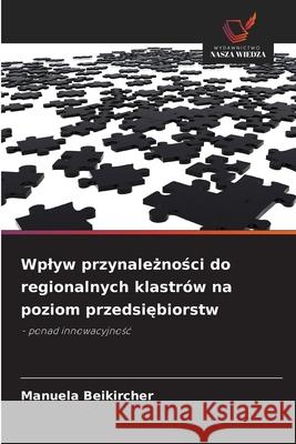 Wplyw przynaleznosci do regionalnych klastrów na poziom przedsiebiorstw Beikircher, Manuela 9786202338608 Wydawnictwo Nasza Wiedza - książka
