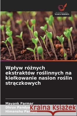 Wplyw róznych ekstraktów roslinnych na kielkowanie nasion roslin straczkowych Parmar, Mayank, Pandya, Dhruv, Pandya, Himanshu 9786209201042 Wydawnictwo Nasza Wiedza - książka