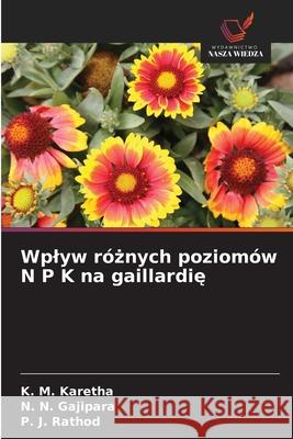 Wplyw róznych poziomów N P K na gaillardie Karetha, K. M., Gajipara, N. N., Rathod, P. J. 9786209040344 Wydawnictwo Nasza Wiedza - książka