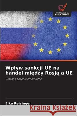 Wplyw sankcji UE na handel miedzy Rosja a UE Reisinger, Elke 9786209241079 Wydawnictwo Nasza Wiedza - książka