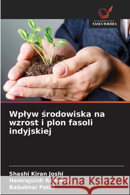 Wplyw srodowiska na wzrost i plon fasoli indyjskiej Joshi, Shashi Kiran, Rahevar, Hemrajsinh, Patel, Babubhai 9786136274089 Wydawnictwo Nasza Wiedza - książka