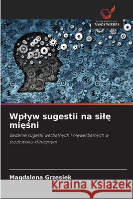 Wplyw sugestii na sile miesni Grzesiek, Magdalena 9786209150272 Wydawnictwo Nasza Wiedza - książka