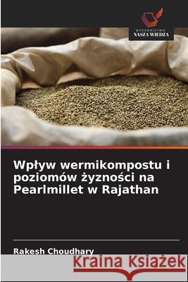 Wplyw wermikompostu i poziomów zyznosci na Pearlmillet w Rajathan Choudhary, Rakesh 9786208679859 Wydawnictwo Nasza Wiedza - książka