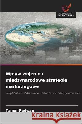 Wplyw wojen na miedzynarodowe strategie marketingowe Radwan, Tamer 9786209100109 Wydawnictwo Nasza Wiedza - książka