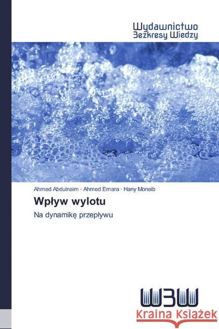 Wplyw wylotu : Na dynamike przeplywu Abdulnaim, Ahmed; Emara, Ahmed; Moneib, Hany 9786200543677 Wydawnictwo Bezkresy Wiedzy - książka