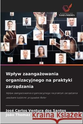 Wplyw zaangazowania organizacyjnego na praktyki zarzadzania Santos, José Carlos Ventura dos, Thomaz, João 9786207645763 Wydawnictwo Nasza Wiedza - książka
