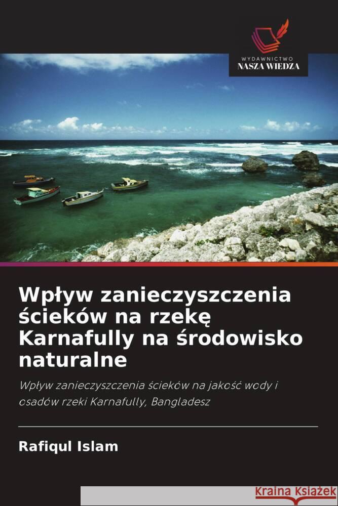 Wplyw zanieczyszczenia scieków na rzeke Karnafully na srodowisko naturalne Islam, Rafiqul, Hossain, M. Belal, Das, N G 9786202989527 Wydawnictwo Nasza Wiedza - książka