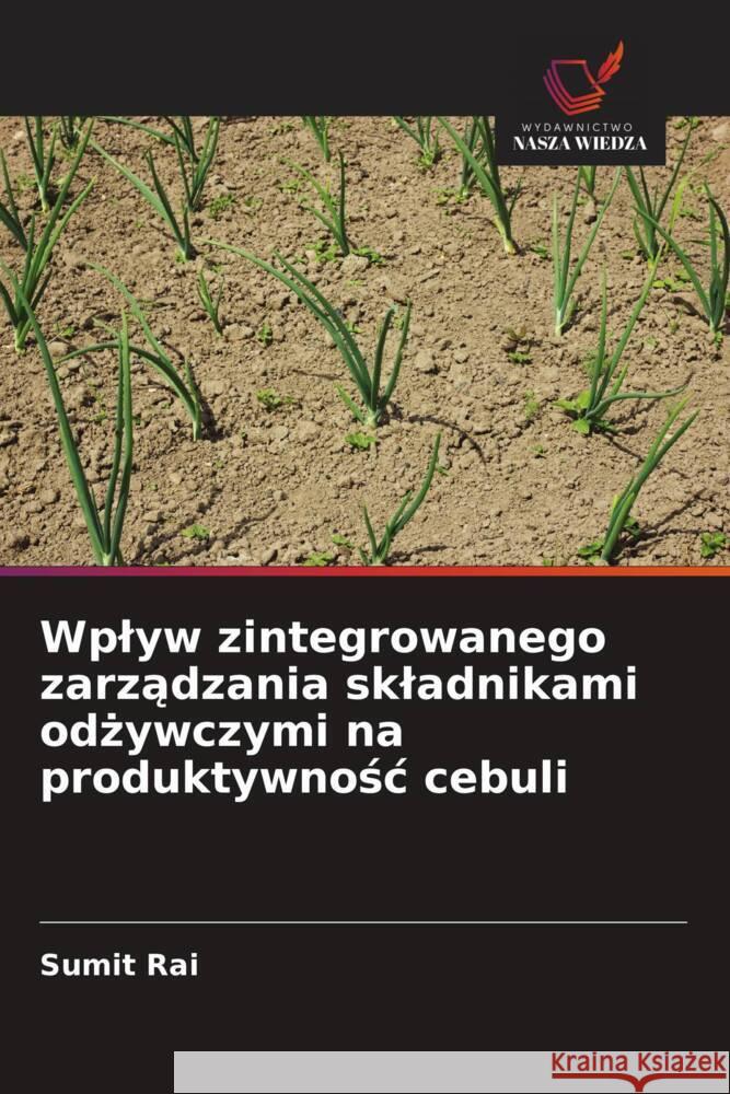 Wplyw zintegrowanego zarzadzania skladnikami odzywczymi na produktywnosc cebuli Rai, Sumit 9786202003667 Wydawnictwo Nasza Wiedza - książka