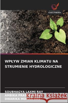 WPLYW ZMIAN KLIMATU NA STRUMIENIE HYDROLOGICZNE RAY, SOUBHAGYA LAXMI, SAHU, AMBIKA PRASAD, Das, Dwarika Mohan 9786208769369 Wydawnictwo Nasza Wiedza - książka