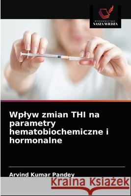 Wplyw zmian THI na parametry hematobiochemiczne i hormonalne Arvind Kumar Pandey 9786203647440 Wydawnictwo Nasza Wiedza - książka