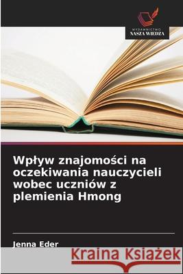 Wplyw znajomosci na oczekiwania nauczycieli wobec uczniów z plemienia Hmong Eder, Jenna 9786209075070 Wydawnictwo Nasza Wiedza - książka