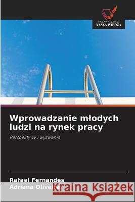 Wprowadzanie mlodych ludzi na rynek pracy Fernandes, Rafael, Oliveira, Adriana 9786208727147 Wydawnictwo Nasza Wiedza - książka