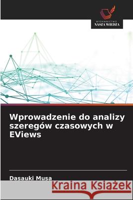 Wprowadzenie do analizy szeregów czasowych w EViews Musa, Dasauki 9786202361255 Wydawnictwo Nasza Wiedza - książka