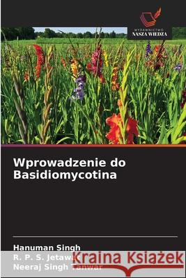 Wprowadzenie do Basidiomycotina Singh, Hanuman, Jetawat, R. P. S., Tanwar, Neeraj Singh 9786209623806 Wydawnictwo Nasza Wiedza - książka