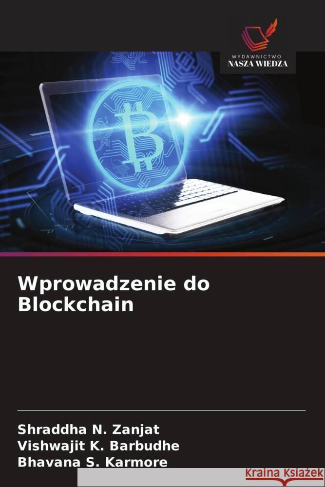 Wprowadzenie do Blockchain Zanjat, Shraddha N., Barbudhe, Vishwajit K., Karmore, Bhavana S. 9786208377878 Wydawnictwo Nasza Wiedza - książka