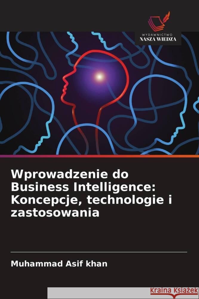 Wprowadzenie do Business Intelligence: Koncepcje, technologie i zastosowania Khan, Muhammad Asif 9786203239454 Wydawnictwo Nasza Wiedza - książka