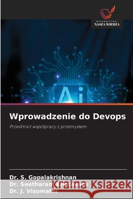 Wprowadzenie do Devops GOPALAKRISHNAN, Dr. S., Khetavath, Dr. Seetharam, Visumathi, Dr. J. 9786208905446 Wydawnictwo Nasza Wiedza - książka