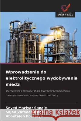 Wprowadzenie do elektrolitycznego wydobywania miedzi Sanaie, Seyed Maziyar, Vafaeenezhad, Sajad, Pourarya, Abootaleb 9786209557347 Wydawnictwo Nasza Wiedza - książka