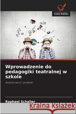 Wprowadzenie do pedagogiki teatralnej w szkole Schaller, Raphael 9786209007392 Wydawnictwo Nasza Wiedza - książka